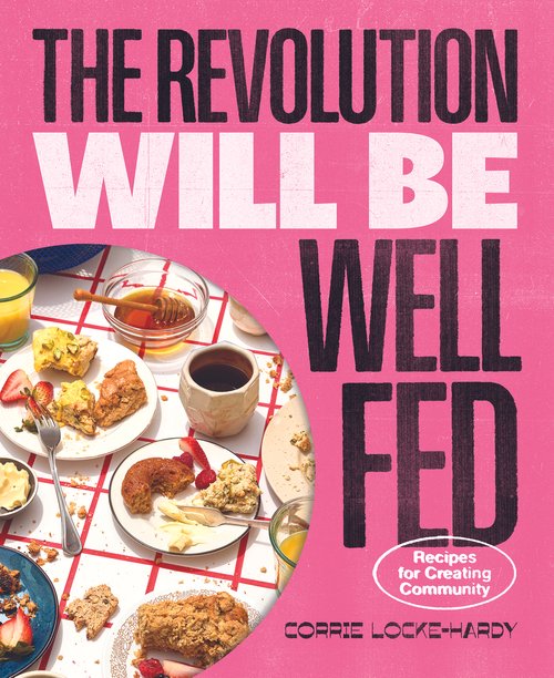 The Revolution Will Be Well Fed: Recipes for Creating Community by High Five Books